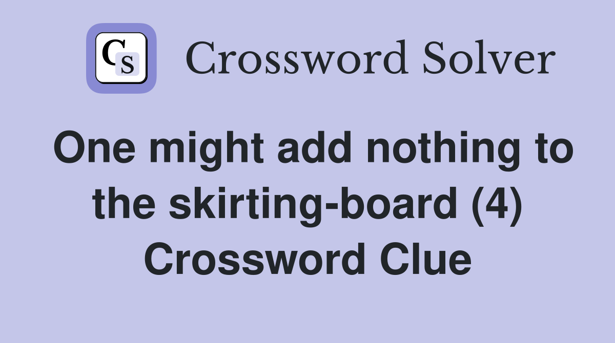 One might add nothing to the skirting-board (4) Crossword Clue