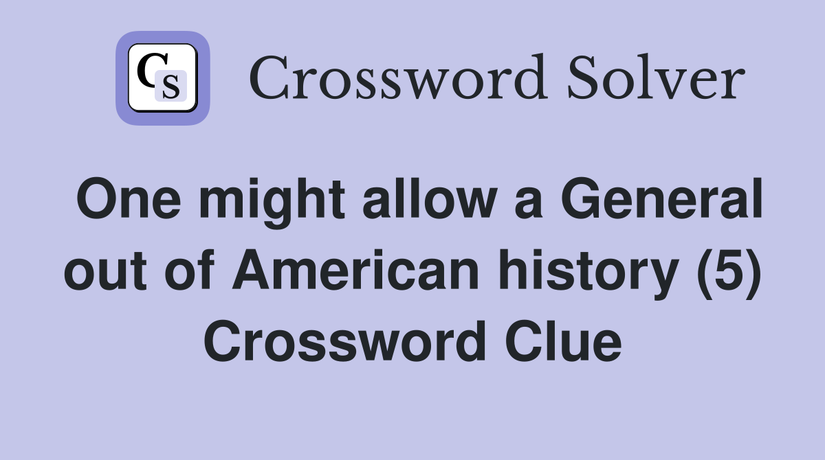 One might allow a General out of American history (5) Crossword Clue