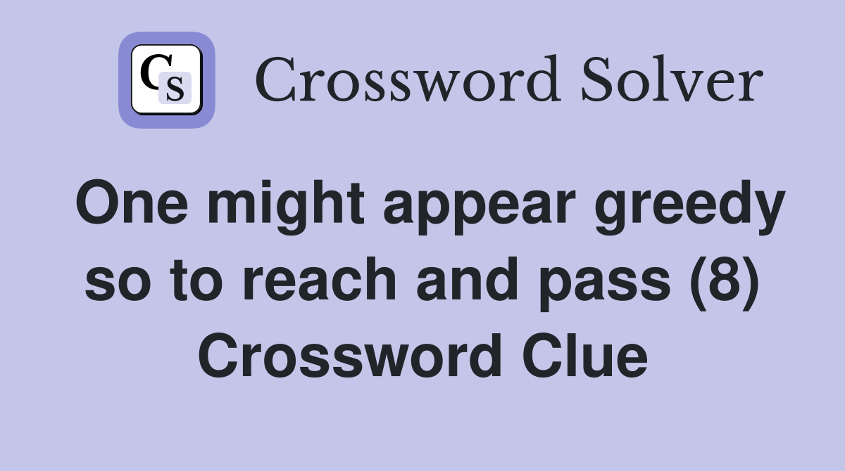 One might appear greedy so to reach and pass (8) Crossword Clue