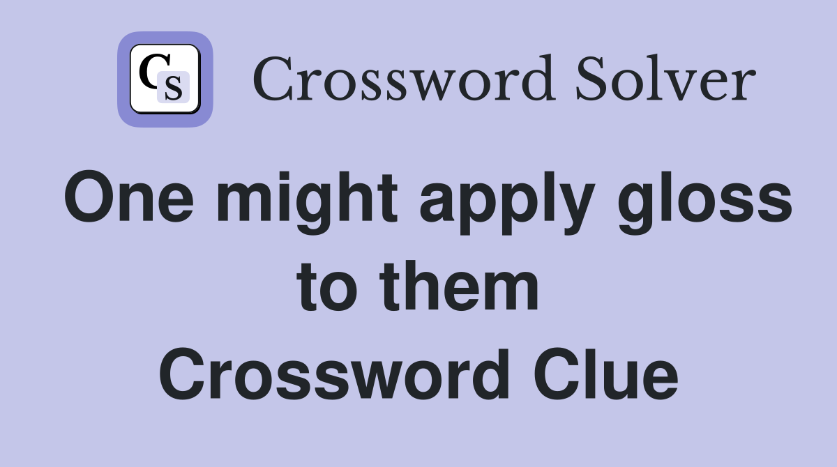 One might apply gloss to them Crossword Clue