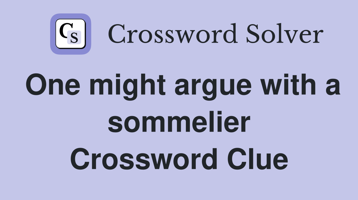 One might argue with a sommelier Crossword Clue