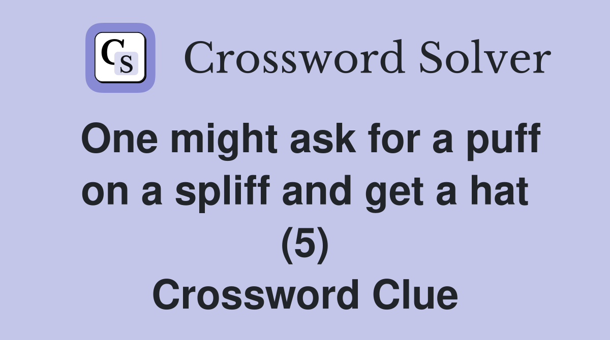 One might ask for a puff on a spliff and get a hat (5) Crossword Clue