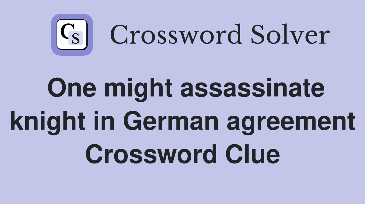 One might assassinate knight in German agreement Crossword Clue