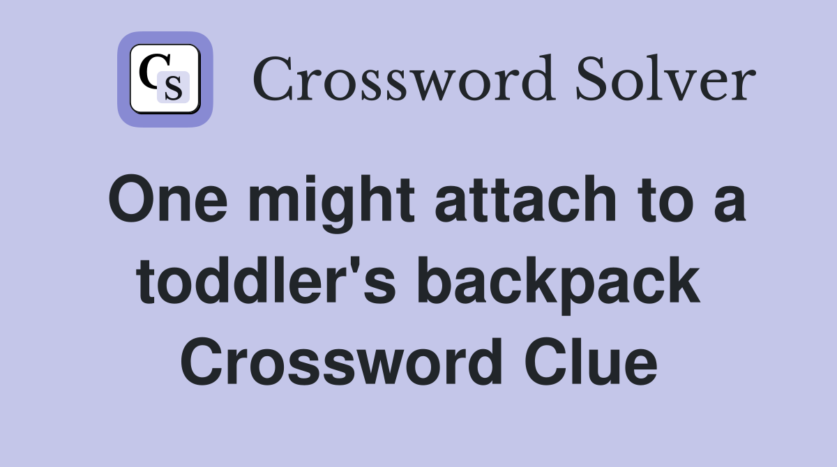 One might attach to a toddler's backpack Crossword Clue