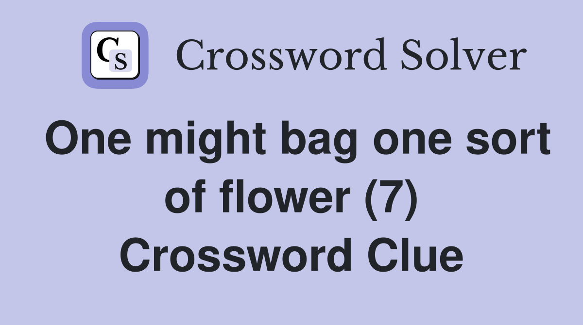 One might bag one sort of flower (7) Crossword Clue