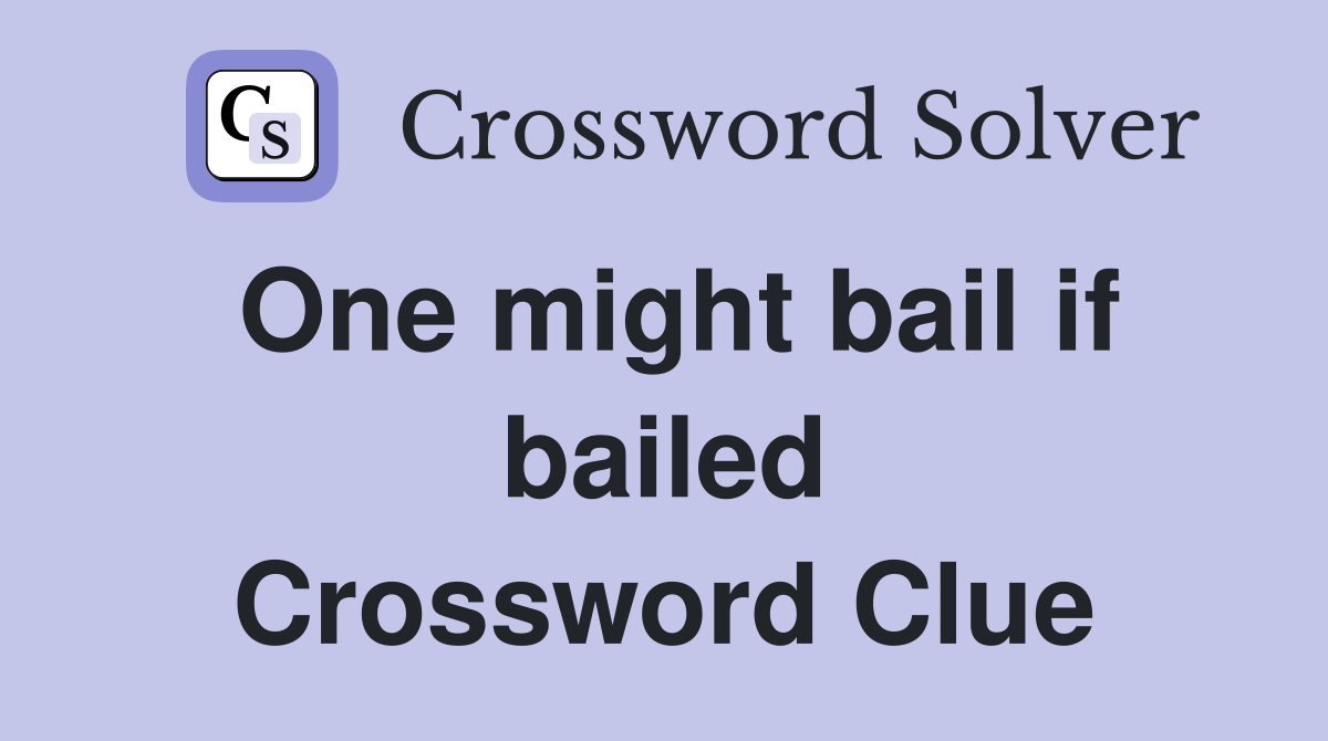 One might bail if bailed Crossword Clue
