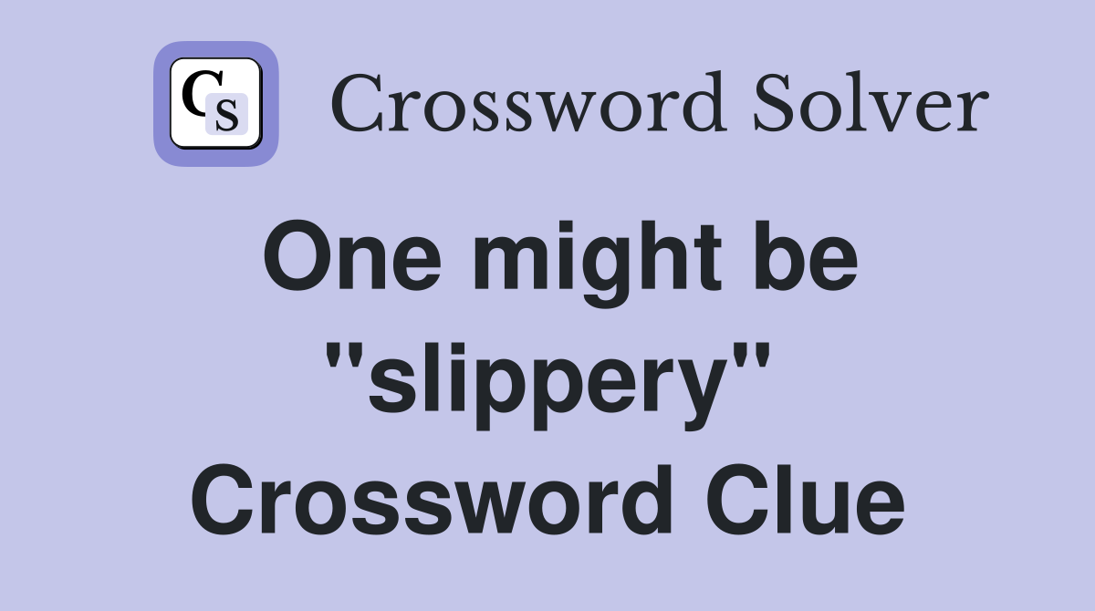 One might be "slippery" Crossword Clue