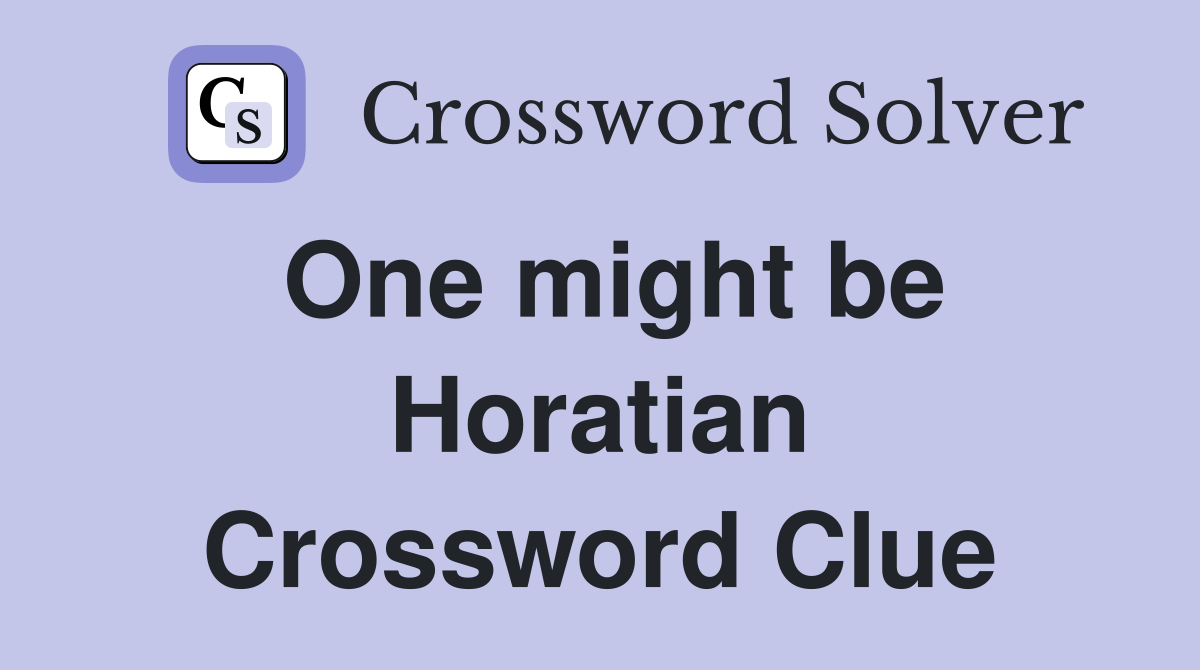 One might be Horatian Crossword Clue