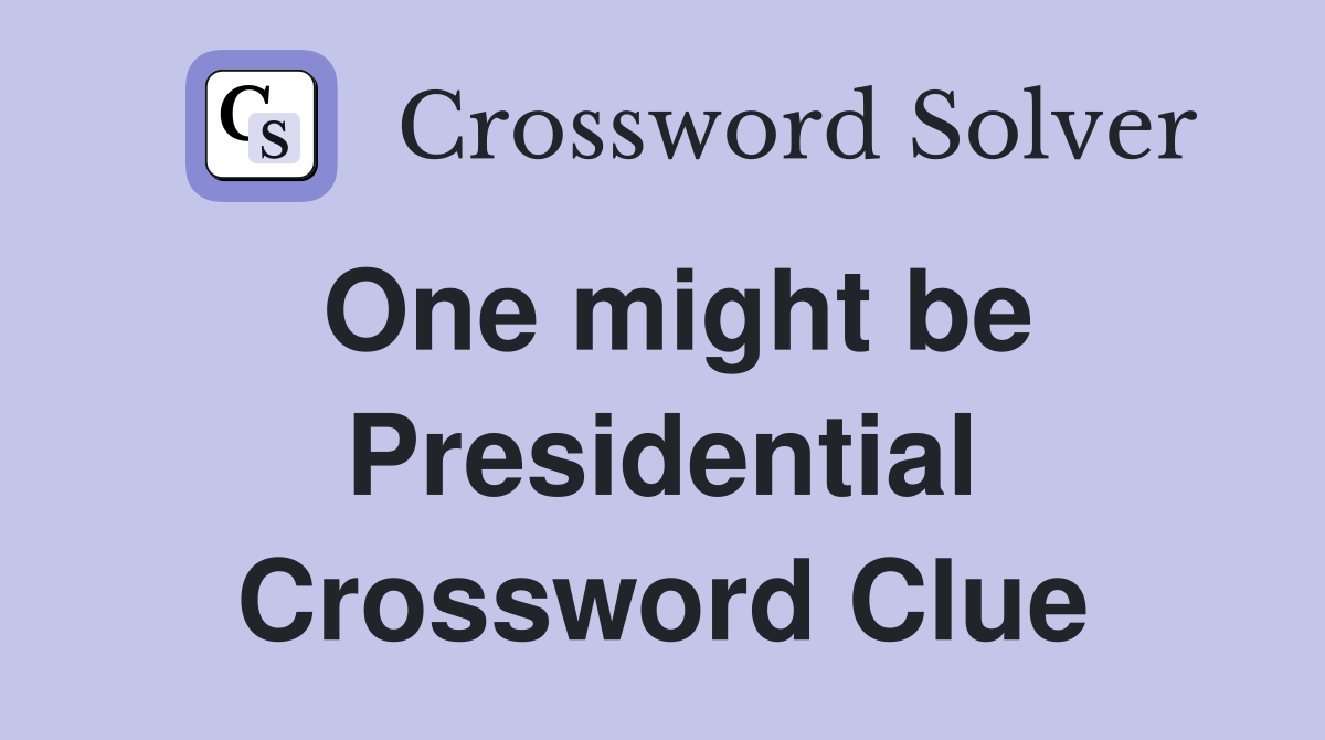 One might be Presidential Crossword Clue
