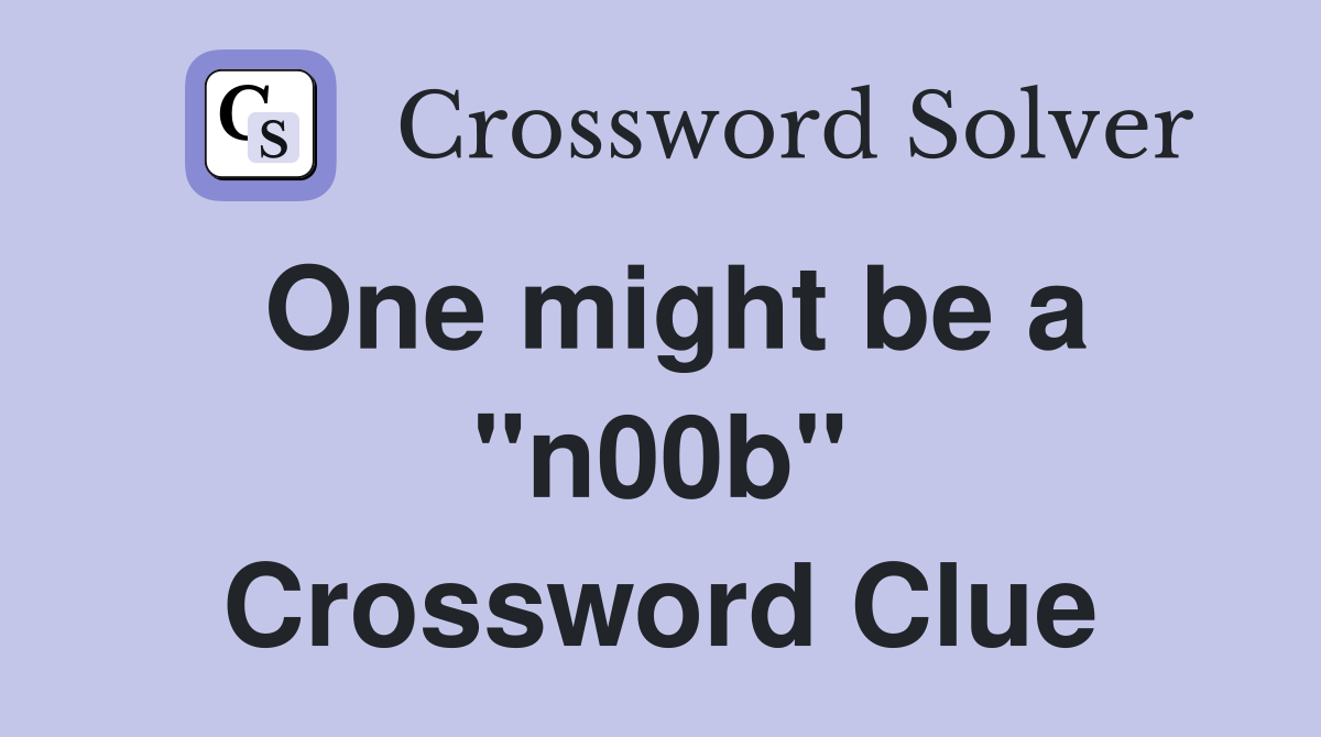 One might be a "n00b" Crossword Clue