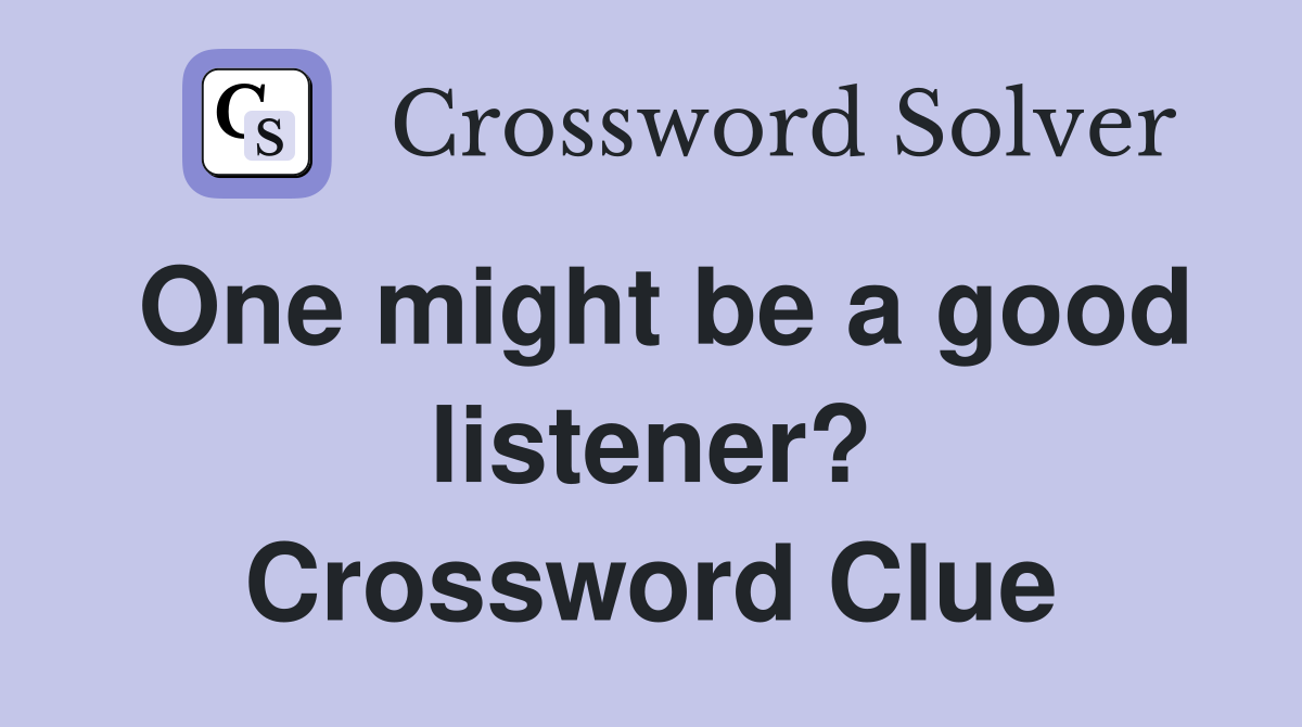 One might be a good listener? Crossword Clue