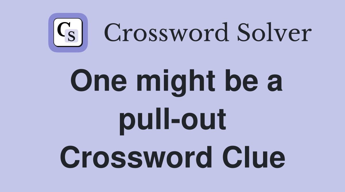 One might be a pull-out Crossword Clue