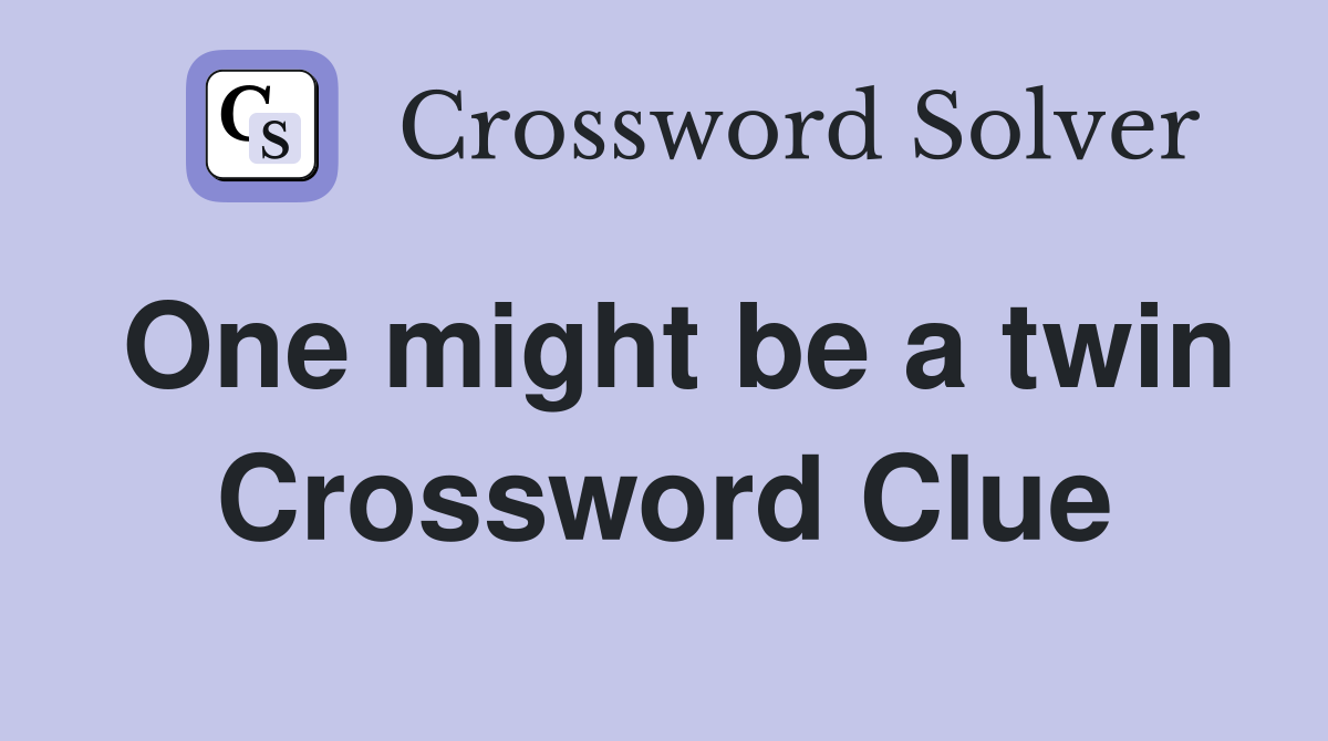 One might be a twin Crossword Clue
