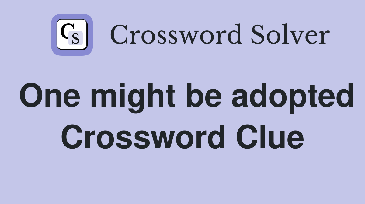 One might be adopted Crossword Clue