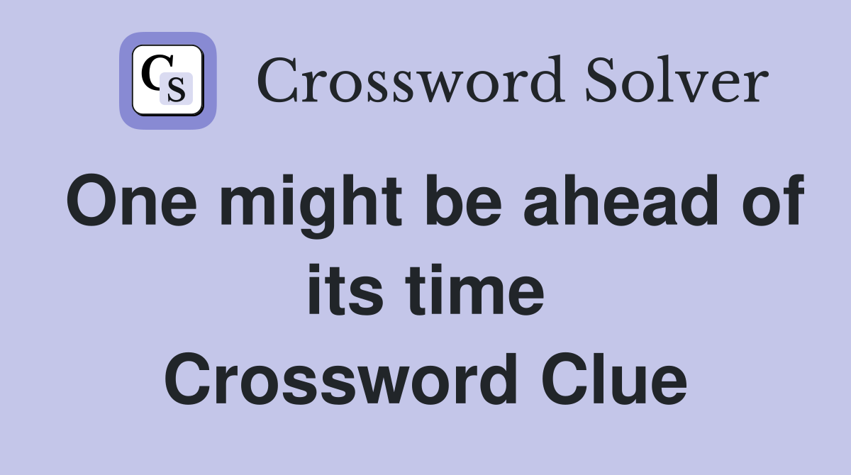 One might be ahead of its time Crossword Clue