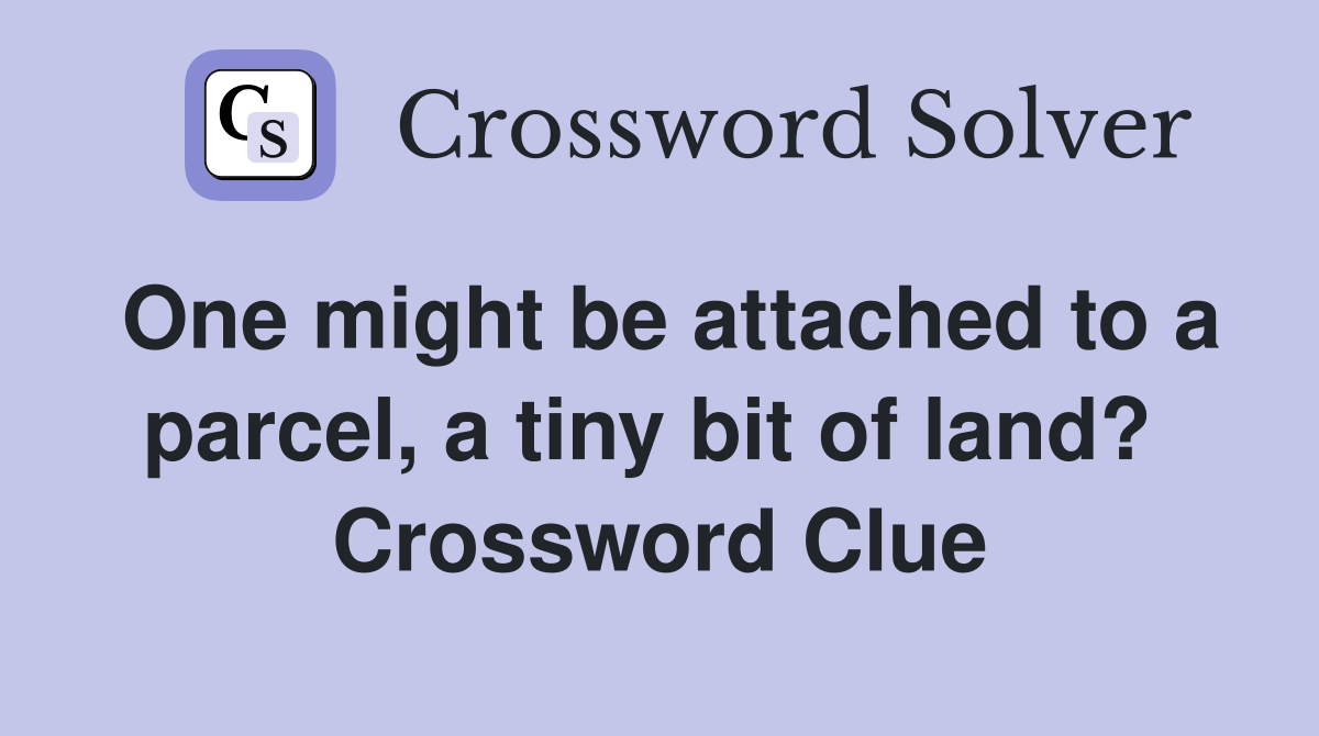 One might be attached to a parcel, a tiny bit of land?  Crossword Clue