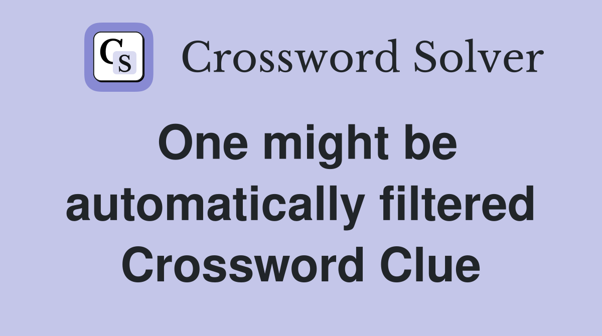 One might be automatically filtered Crossword Clue