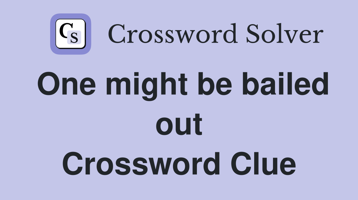 One might be bailed out Crossword Clue
