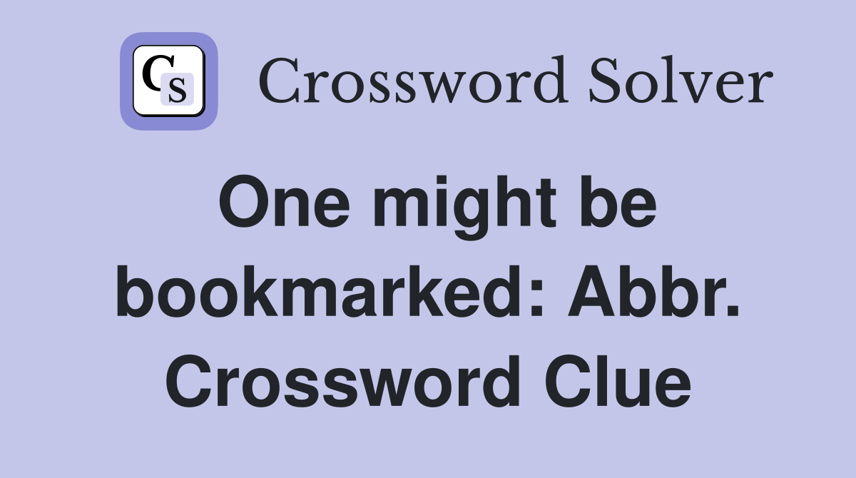 One might be bookmarked: Abbr. Crossword Clue