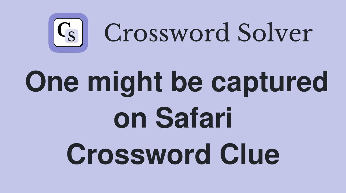 One might be captured on Safari Crossword Clue