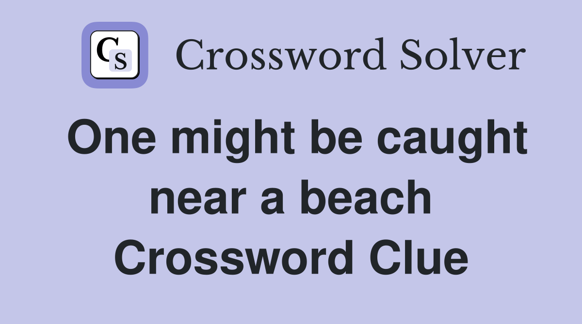 One might be caught near a beach Crossword Clue