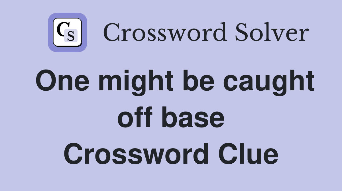 One might be caught off base Crossword Clue