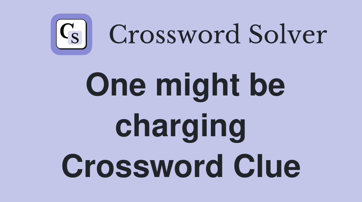 One might be charging Crossword Clue