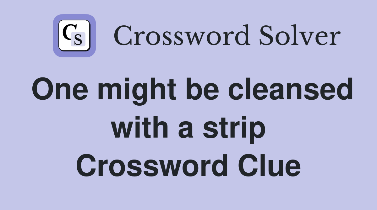 One might be cleansed with a strip Crossword Clue
