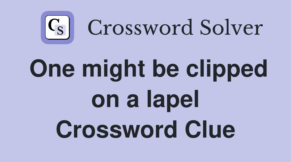 One might be clipped on a lapel Crossword Clue