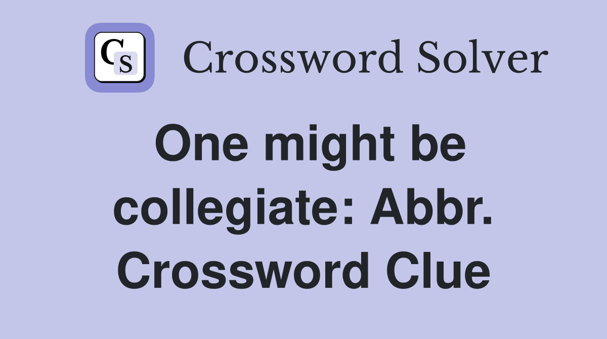 One might be collegiate: Abbr. Crossword Clue