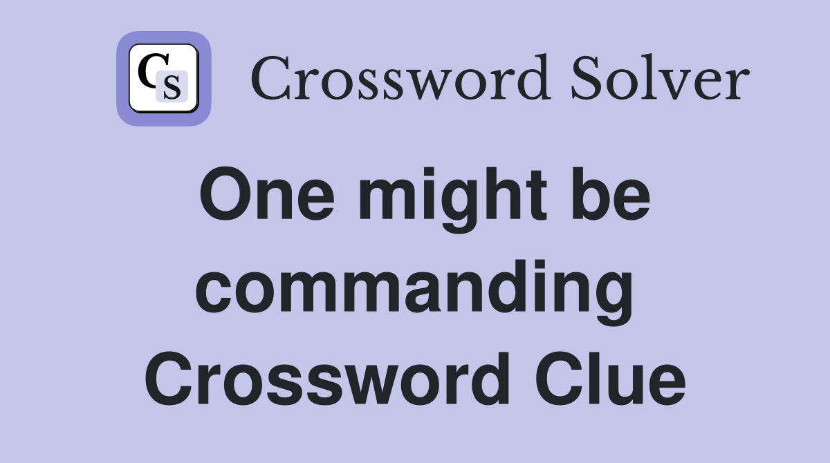 One might be commanding Crossword Clue