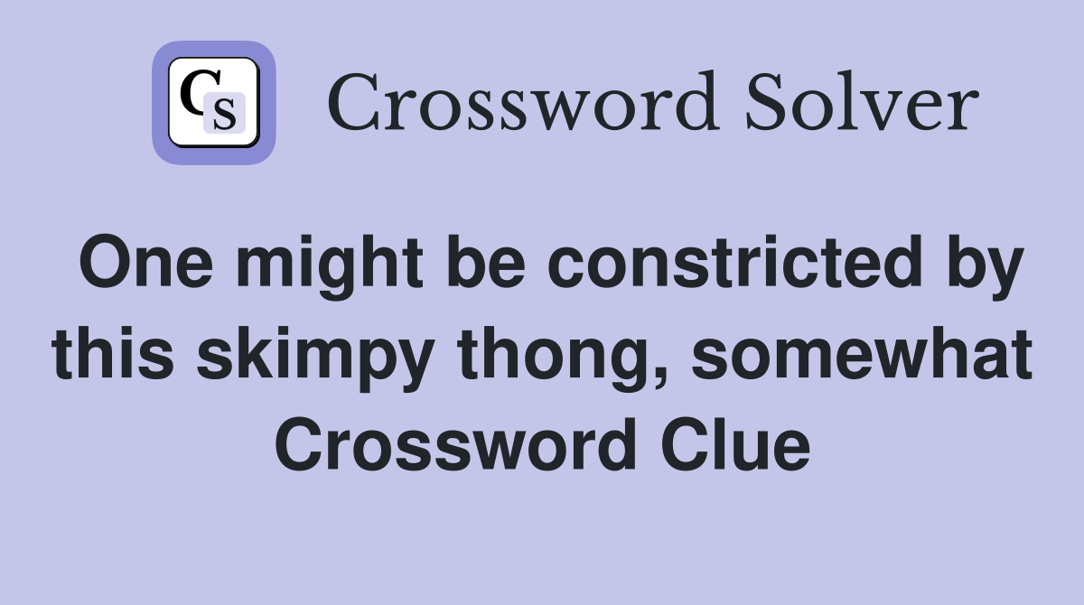 One might be constricted by this skimpy thong, somewhat Crossword Clue