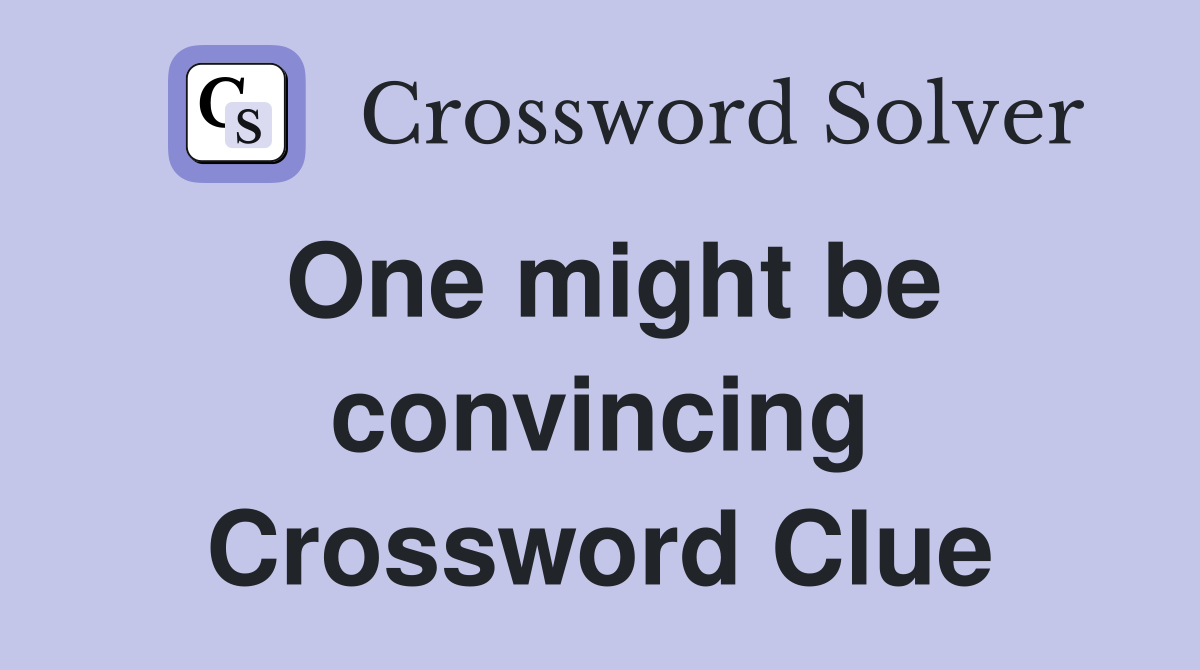 One might be convincing Crossword Clue