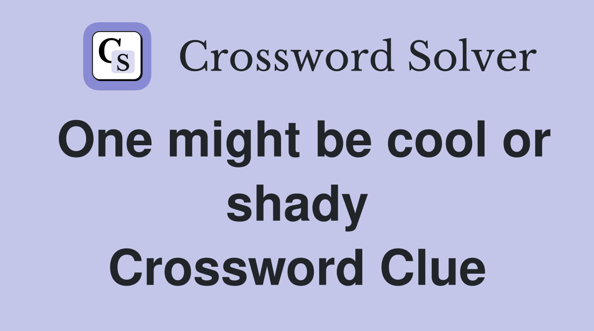 One might be cool or shady Crossword Clue