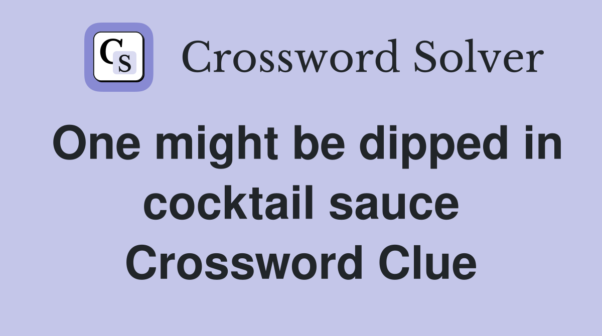 One might be dipped in cocktail sauce Crossword Clue