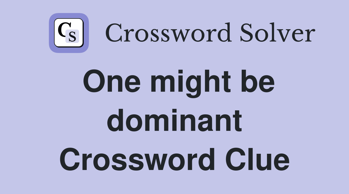 One might be dominant Crossword Clue