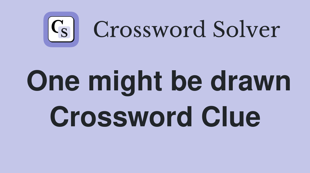 One might be drawn Crossword Clue