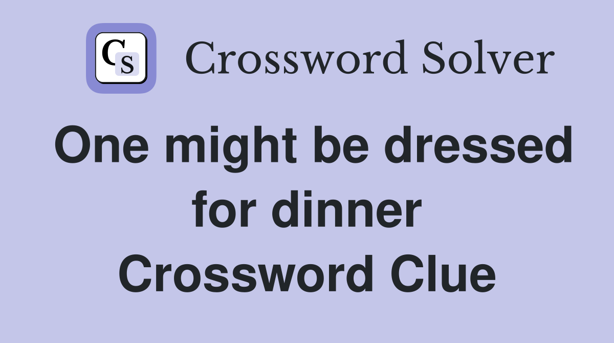 One might be dressed for dinner Crossword Clue