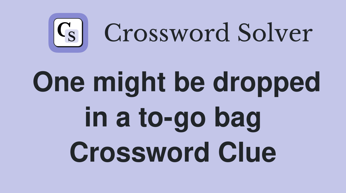 One might be dropped in a to-go bag Crossword Clue
