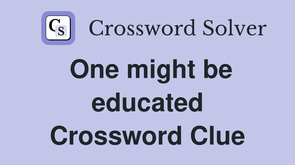 One might be educated Crossword Clue
