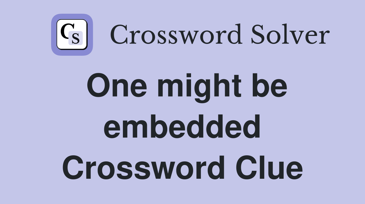 One might be embedded Crossword Clue