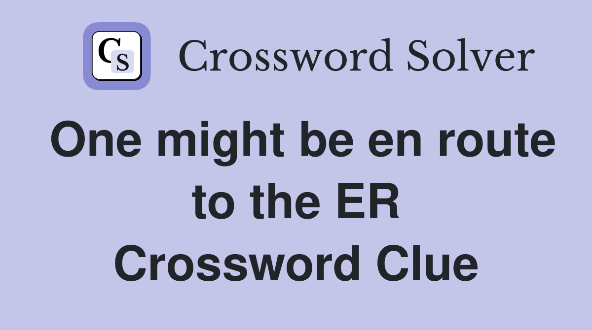 One might be en route to the ER Crossword Clue