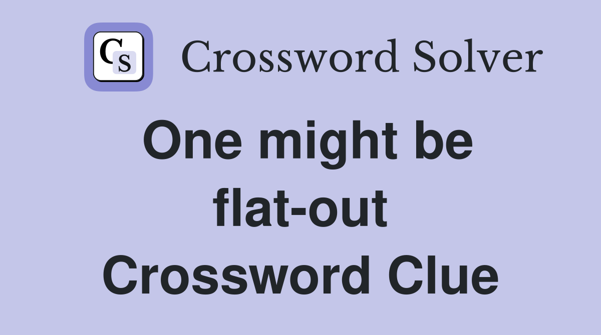 One might be flat-out Crossword Clue