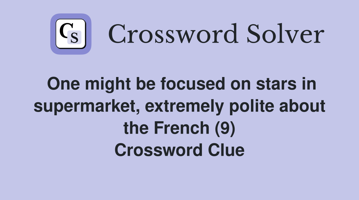 One might be focused on stars in supermarket, extremely polite about the French (9) Crossword Clue