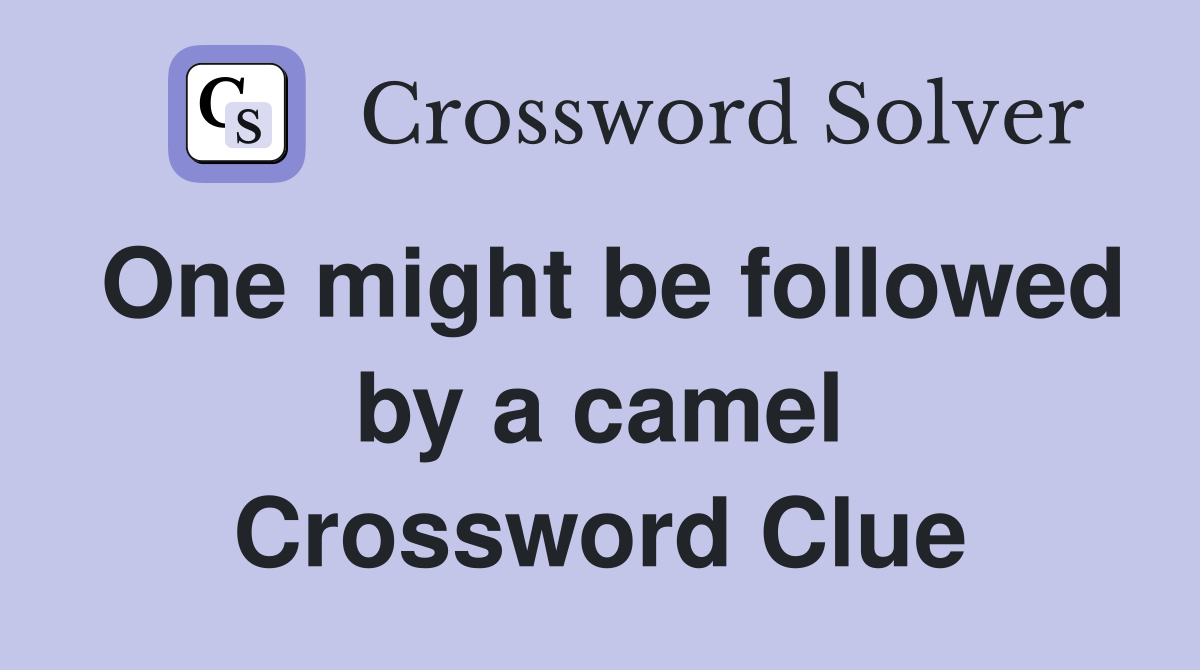 One might be followed by a camel Crossword Clue