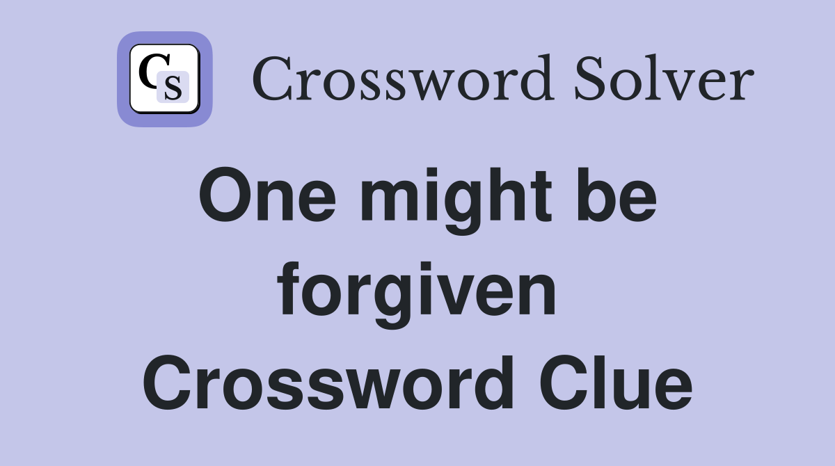 One might be forgiven Crossword Clue