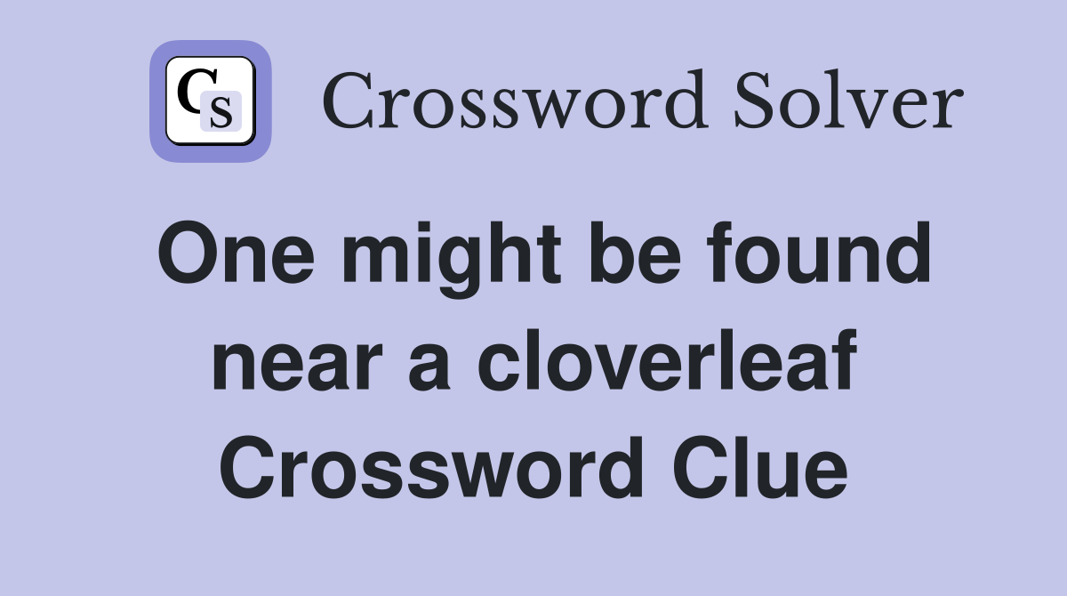 One might be found near a cloverleaf Crossword Clue