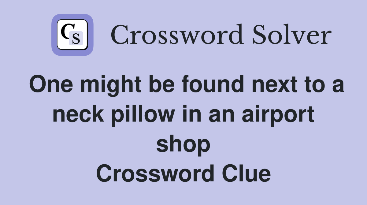 One might be found next to a neck pillow in an airport shop Crossword Clue