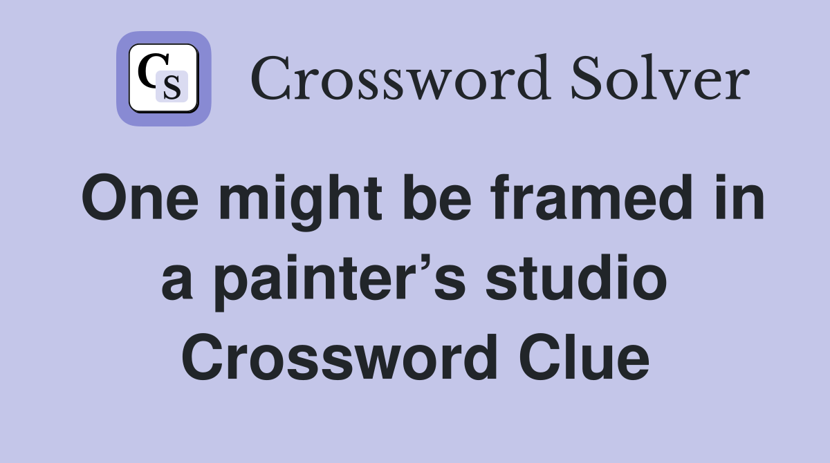 One might be framed in a painter’s studio Crossword Clue