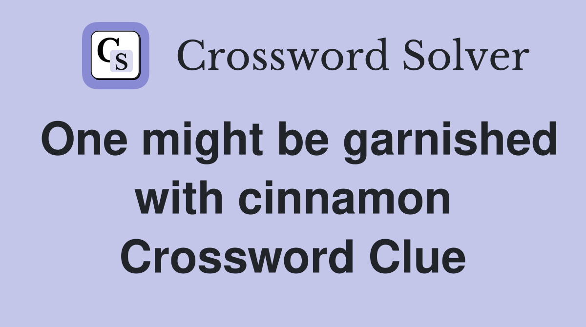 One might be garnished with cinnamon Crossword Clue